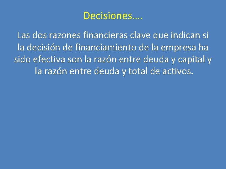Decisiones…. Las dos razones financieras clave que indican si la decisión de financiamiento de