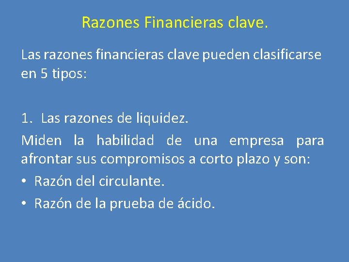 Razones Financieras clave. Las razones financieras clave pueden clasificarse en 5 tipos: 1. Las