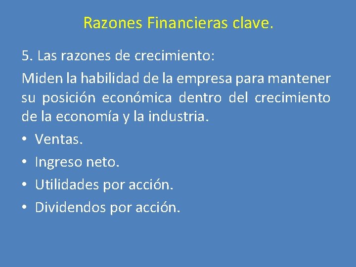 Razones Financieras clave. 5. Las razones de crecimiento: Miden la habilidad de la empresa