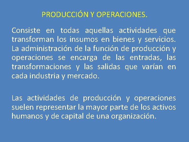 PRODUCCIÓN Y OPERACIONES. Consiste en todas aquellas actividades que transforman los insumos en bienes