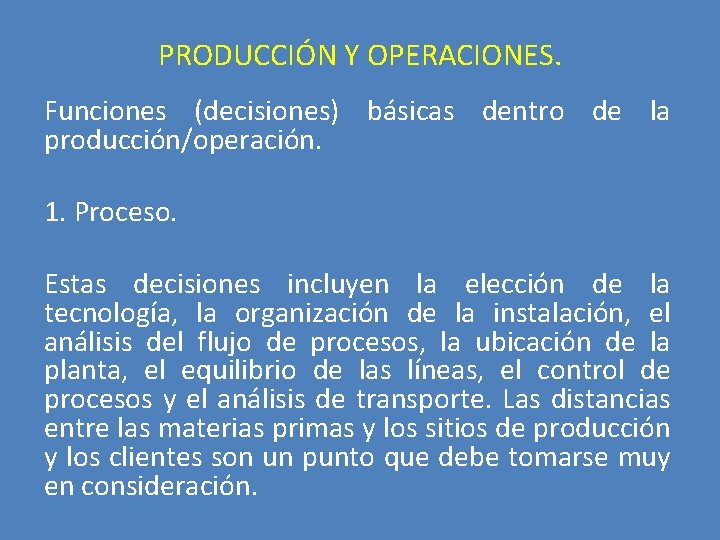 PRODUCCIÓN Y OPERACIONES. Funciones (decisiones) básicas dentro de la producción/operación. 1. Proceso. Estas decisiones