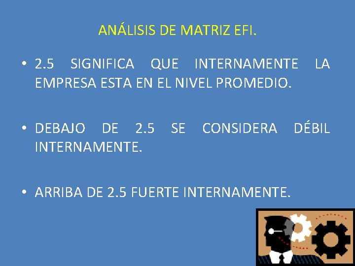 ANÁLISIS DE MATRIZ EFI. • 2. 5 SIGNIFICA QUE INTERNAMENTE LA EMPRESA ESTA EN