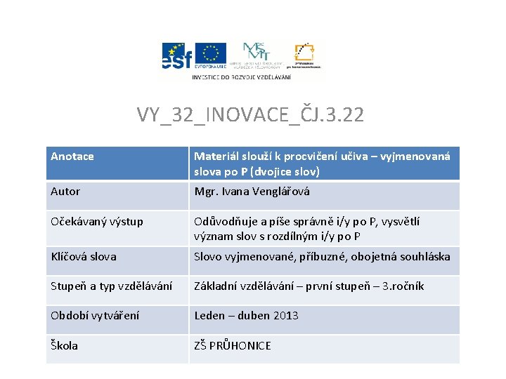 VY_32_INOVACE_ČJ. 3. 22 Anotace Materiál slouží k procvičení učiva – vyjmenovaná slova po P