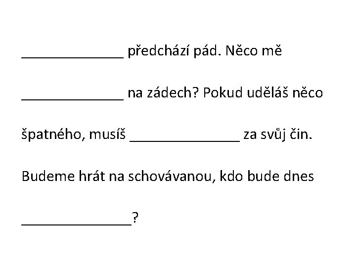 _______ předchází pád. Něco mě _______ na zádech? Pokud uděláš něco špatného, musíš _______