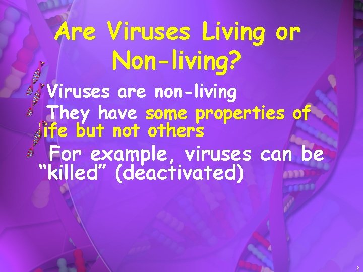 Are Viruses Living or Non-living? Viruses are non-living They have some properties of life