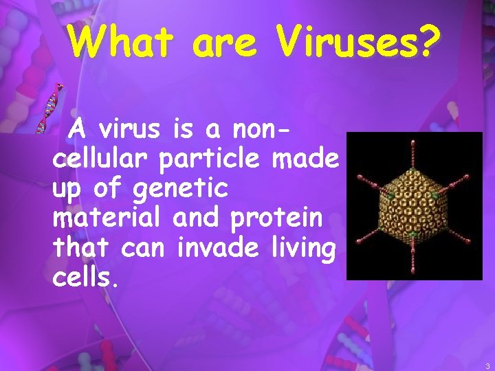 What are Viruses? A virus is a noncellular particle made up of genetic material