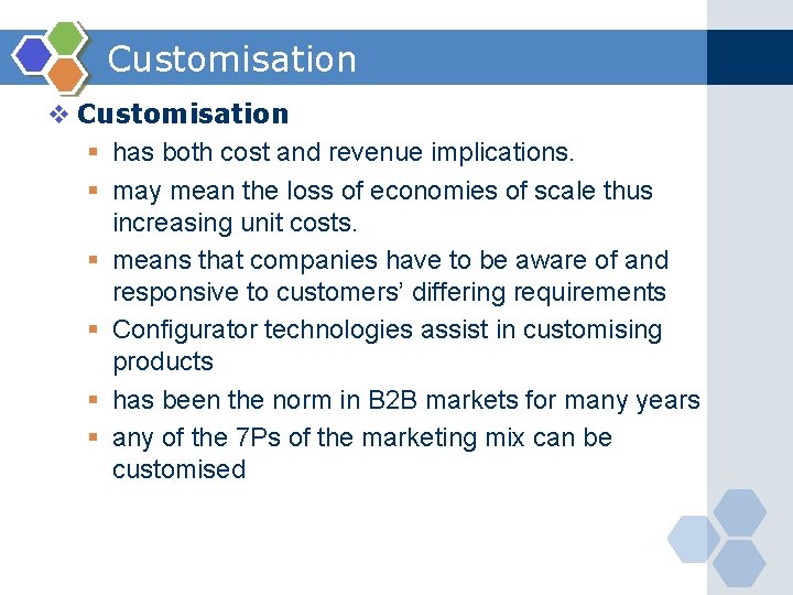 Customisation v Customisation § has both cost and revenue implications. § may mean the