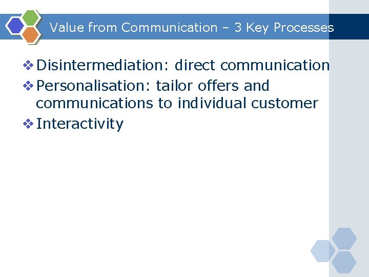 Value from Communication – 3 Key Processes v Disintermediation: direct communication v Personalisation: tailor