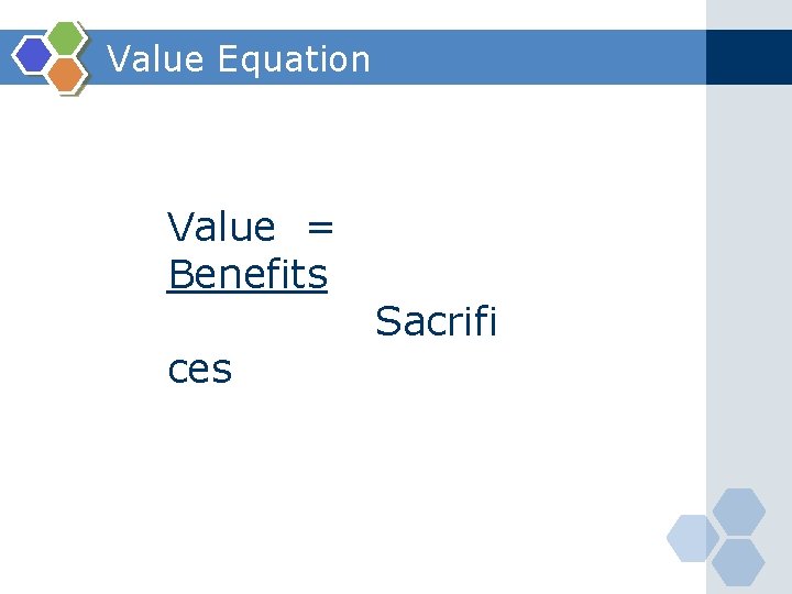 Value Equation Value = Benefits ces Sacrifi 