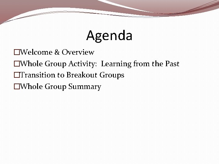 Agenda �Welcome & Overview �Whole Group Activity: Learning from the Past �Transition to Breakout Agenda �Welcome & Overview �Whole Group Activity: Learning from the Past �Transition to Breakout