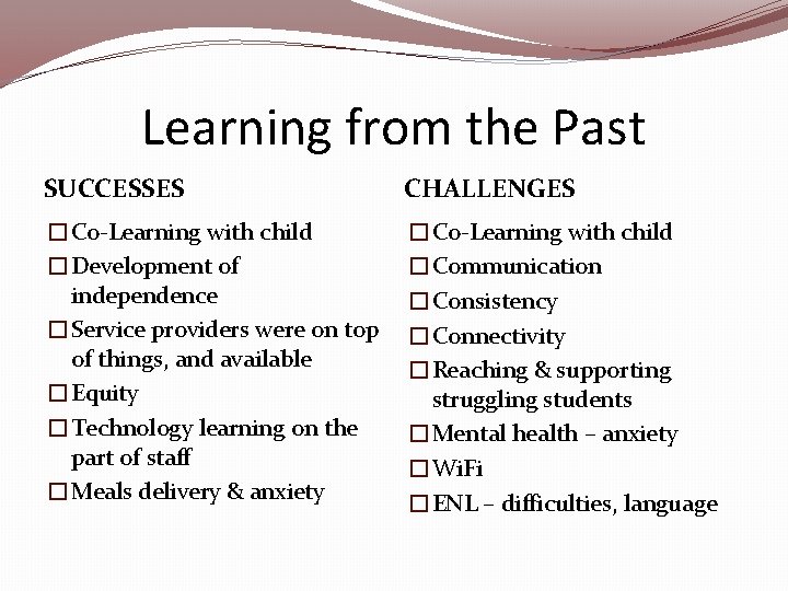 Learning from the Past SUCCESSES CHALLENGES �Co-Learning with child �Development of independence �Service providers Learning from the Past SUCCESSES CHALLENGES �Co-Learning with child �Development of independence �Service providers