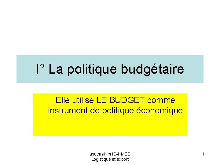 I° La politique budgétaire Elle utilise LE BUDGET comme instrument de politique économique abderrahim