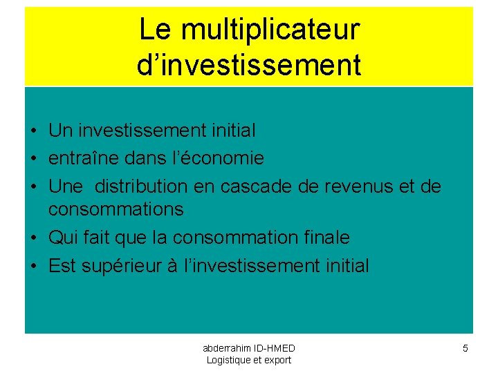 Le multiplicateur d’investissement • Un investissement initial • entraîne dans l’économie • Une distribution