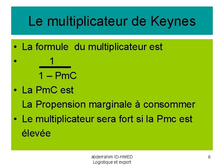 Le multiplicateur de Keynes • La formule du multiplicateur est • 1 1 –