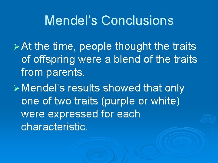 Mendel’s Conclusions Ø At the time, people thought the traits of offspring were a