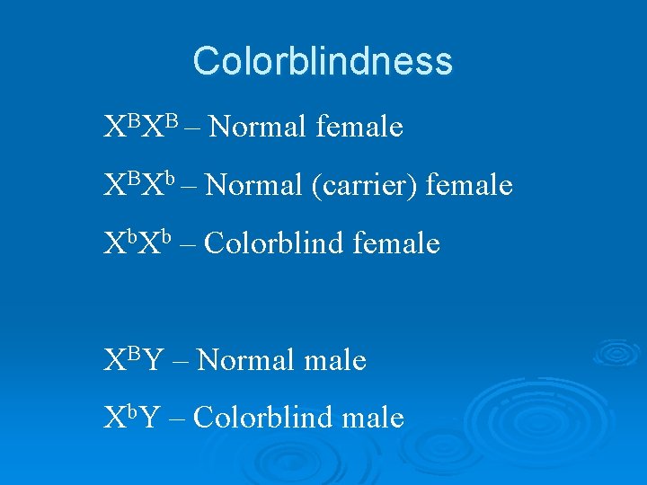 Colorblindness XBXB – Normal female XBXb – Normal (carrier) female Xb. Xb – Colorblind