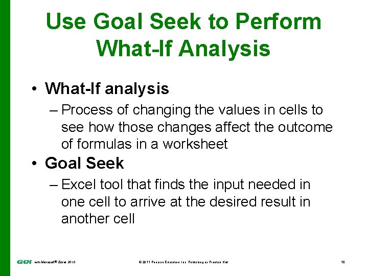 Use Goal Seek to Perform What-If Analysis • What-If analysis – Process of changing