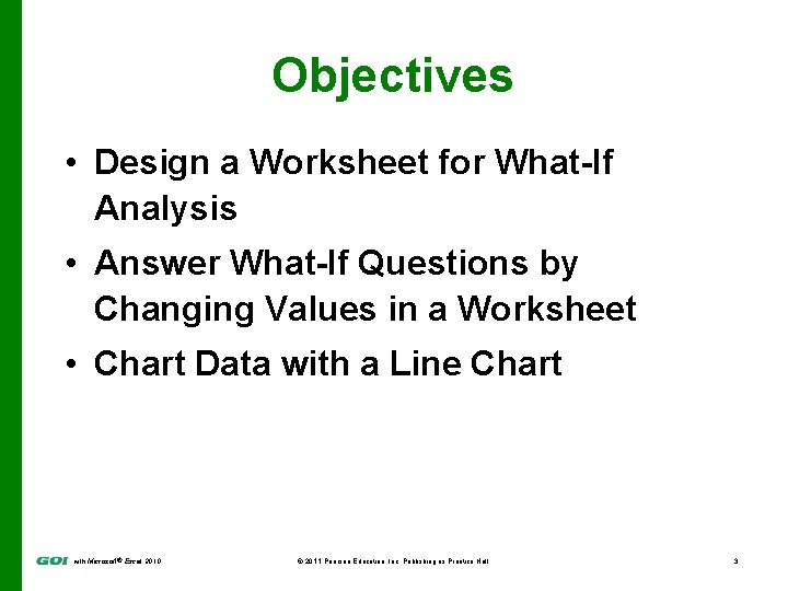 Objectives • Design a Worksheet for What-If Analysis • Answer What-If Questions by Changing