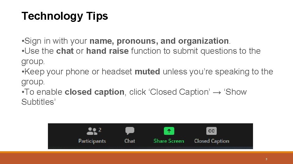 Technology Tips • Sign in with your name, pronouns, and organization. • Use the