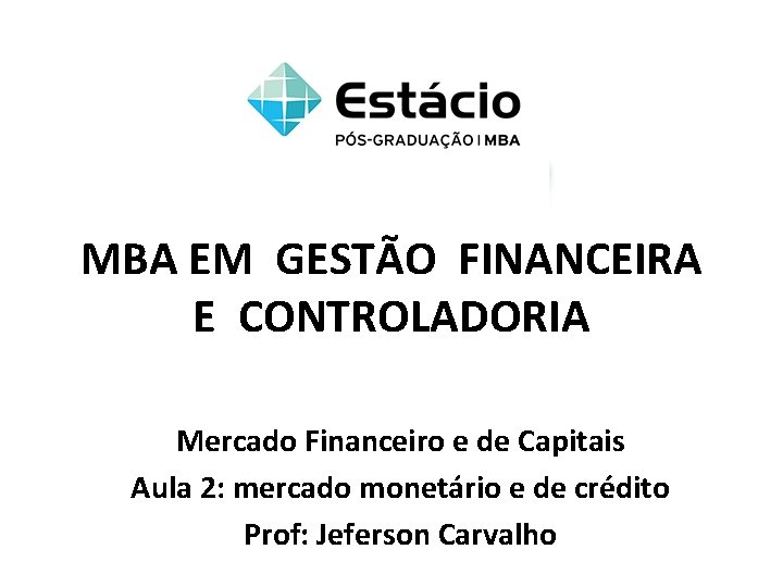 MBA EM GESTÃO FINANCEIRA E CONTROLADORIA Mercado Financeiro e de Capitais Aula 2: mercado