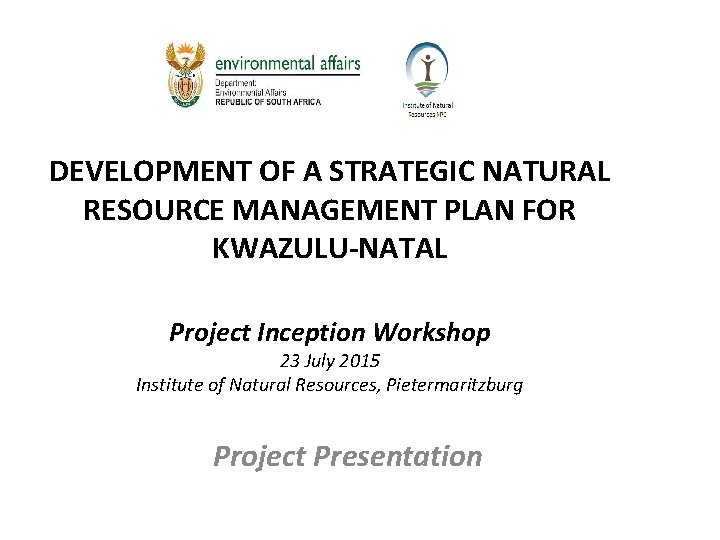 DEVELOPMENT OF A STRATEGIC NATURAL RESOURCE MANAGEMENT PLAN FOR KWAZULU-NATAL Project Inception Workshop 23 DEVELOPMENT OF A STRATEGIC NATURAL RESOURCE MANAGEMENT PLAN FOR KWAZULU-NATAL Project Inception Workshop 23