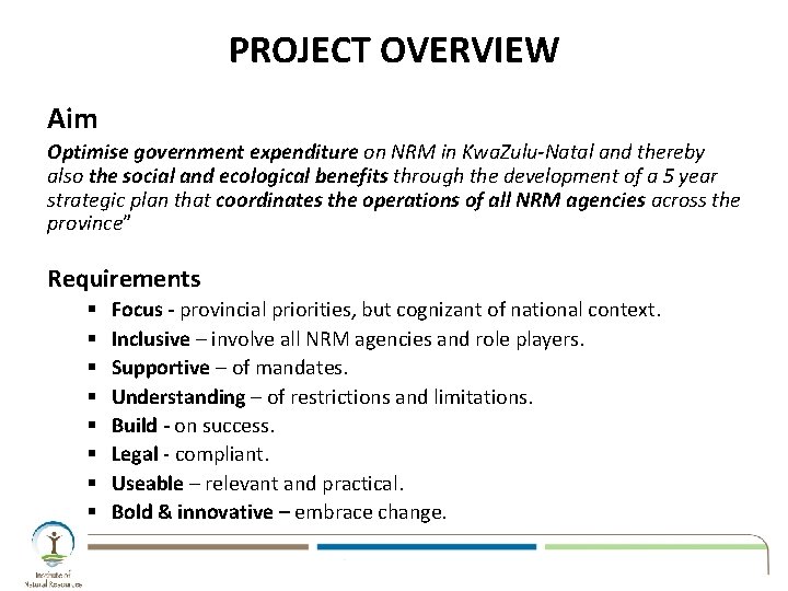 PROJECT OVERVIEW Aim Optimise government expenditure on NRM in Kwa. Zulu-Natal and thereby also PROJECT OVERVIEW Aim Optimise government expenditure on NRM in Kwa. Zulu-Natal and thereby also