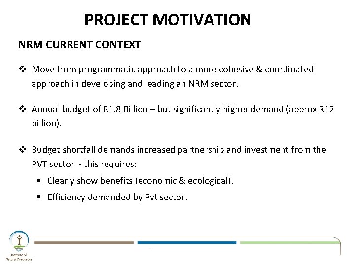 PROJECT MOTIVATION NRM CURRENT CONTEXT v Move from programmatic approach to a more cohesive PROJECT MOTIVATION NRM CURRENT CONTEXT v Move from programmatic approach to a more cohesive