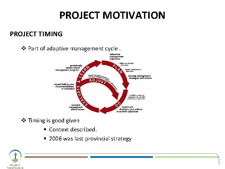 PROJECT MOTIVATION PROJECT TIMING v Part of adaptive management cycle. v Timing is good PROJECT MOTIVATION PROJECT TIMING v Part of adaptive management cycle. v Timing is good