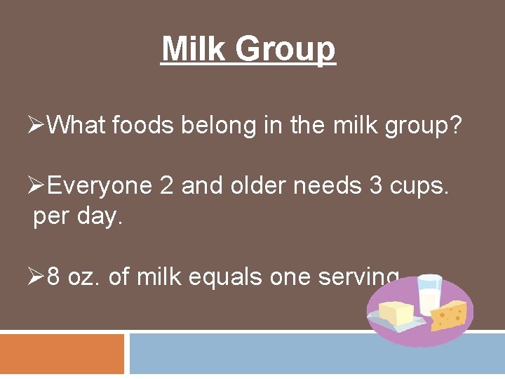 Milk Group ØWhat foods belong in the milk group? ØEveryone 2 and older needs