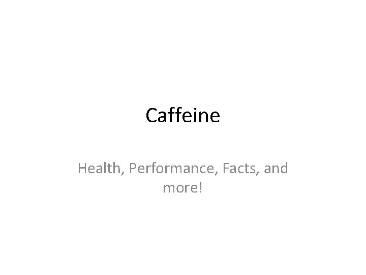 Caffeine Health, Performance, Facts, and more! 