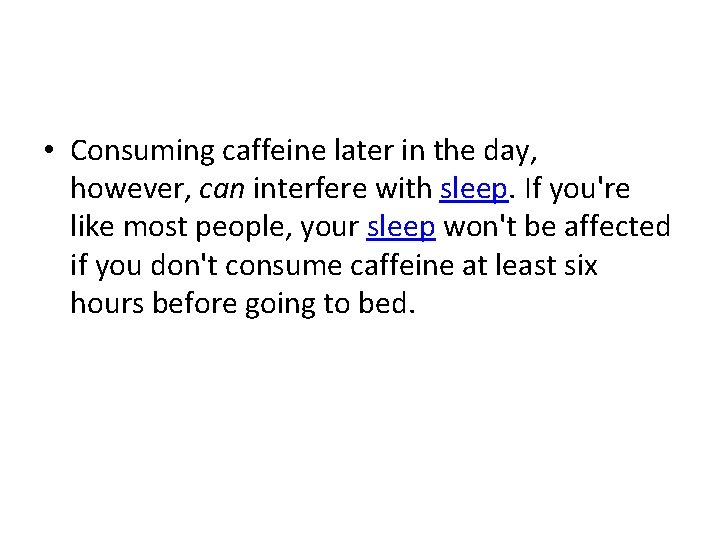  • Consuming caffeine later in the day, however, can interfere with sleep. If