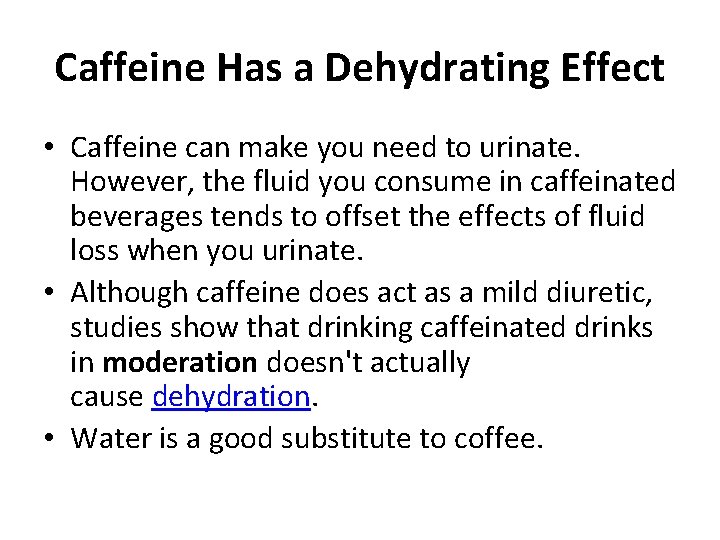 Caffeine Has a Dehydrating Effect • Caffeine can make you need to urinate. However,