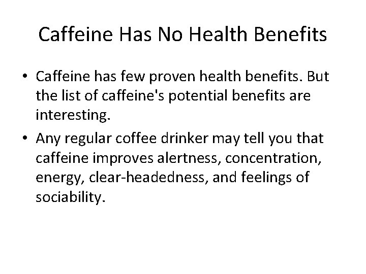 Caffeine Has No Health Benefits • Caffeine has few proven health benefits. But the