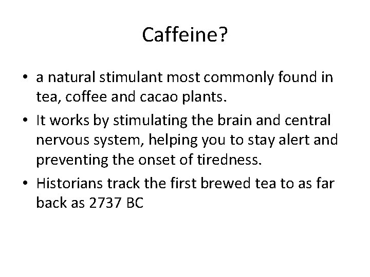 Caffeine? • a natural stimulant most commonly found in tea, coffee and cacao plants.