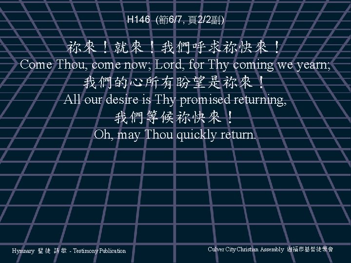 H 146 (節6/7, 頁2/2副) 祢來！就來！我們呼求祢快來！ Come Thou, come now; Lord, for Thy coming we