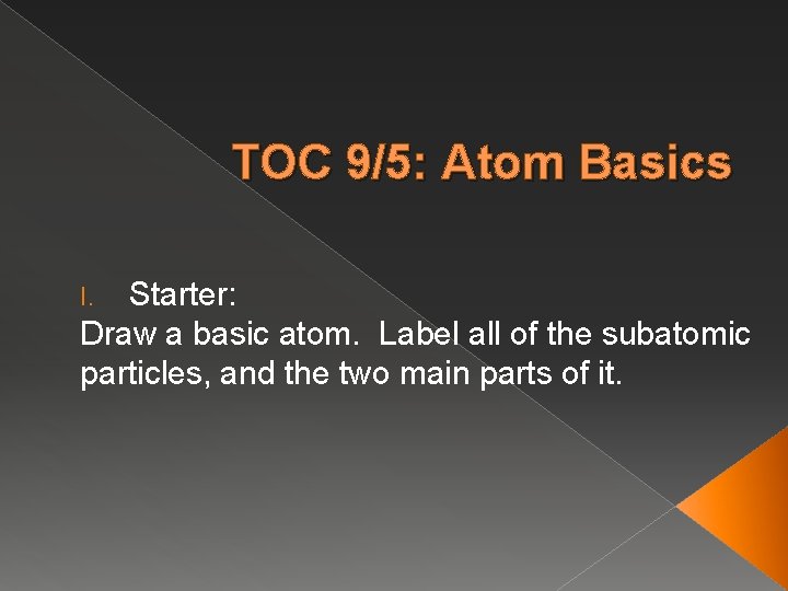 TOC 9/5: Atom Basics Starter: Draw a basic atom. Label all of the subatomic