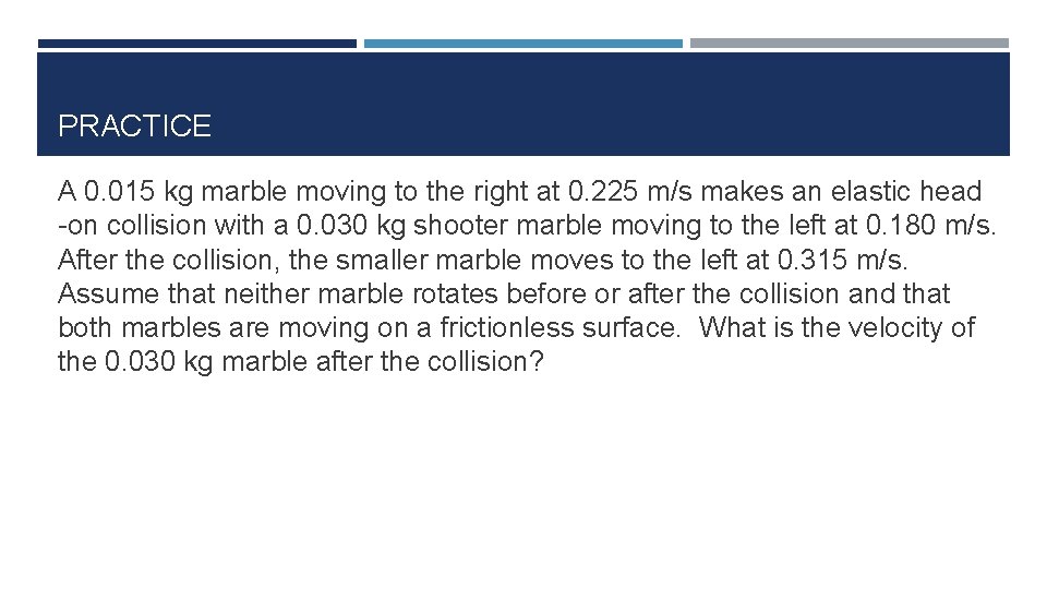 PRACTICE A 0. 015 kg marble moving to the right at 0. 225 m/s
