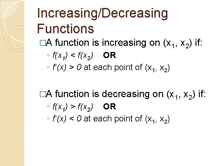 Increasing/Decreasing Functions �A function is increasing on (x 1, x 2) if: ◦ f(x