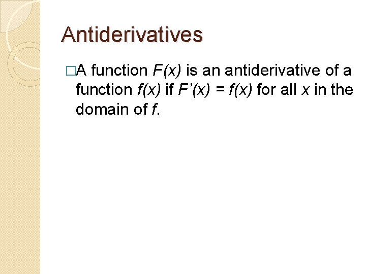 Antiderivatives �A function F(x) is an antiderivative of a function f(x) if F’(x) =