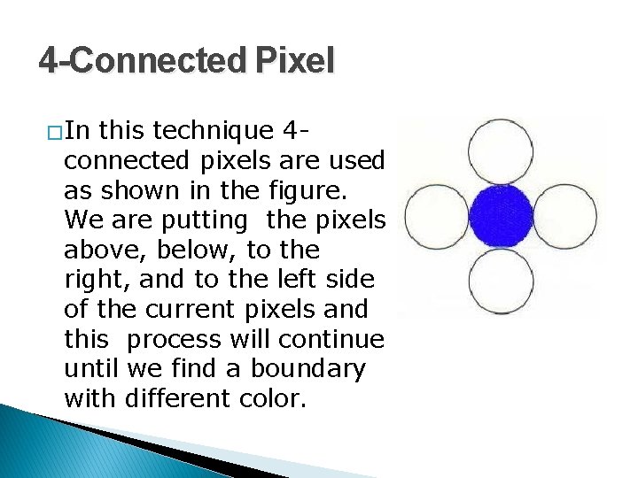 4 -Connected Pixel � In this technique 4 connected pixels are used as shown