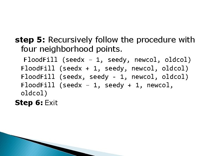step 5: Recursively follow the procedure with four neighborhood points. Flood. Fill (seedx –