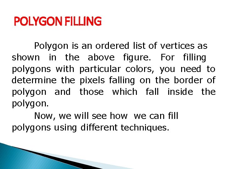 POLYGON FILLING Polygon is an ordered list of vertices as shown in the above