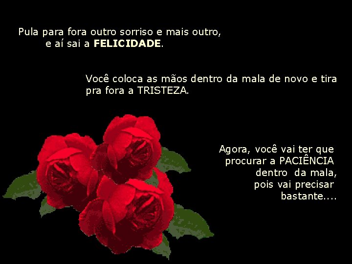 Pula para fora outro sorriso e mais outro, e aí sai a FELICIDADE. Você