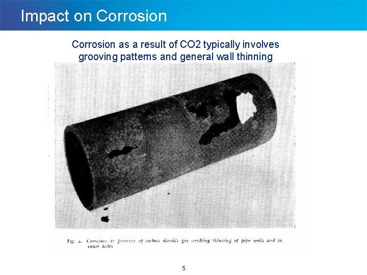 Impact on Corrosion as a result of CO 2 typically involves grooving patterns and Impact on Corrosion as a result of CO 2 typically involves grooving patterns and