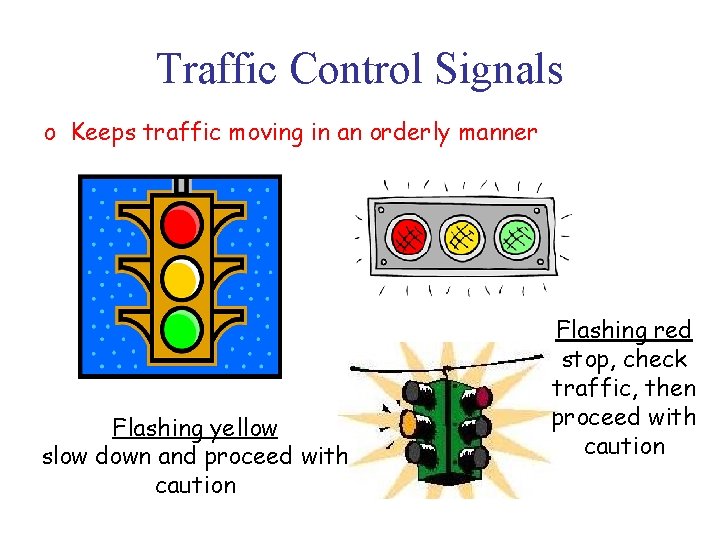 Traffic Control Signals o Keeps traffic moving in an orderly manner Flashing yellow slow