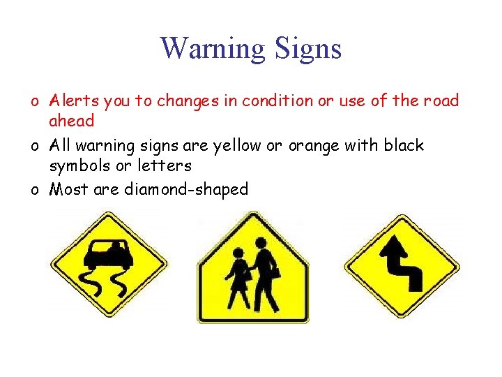 Warning Signs o Alerts you to changes in condition or use of the road