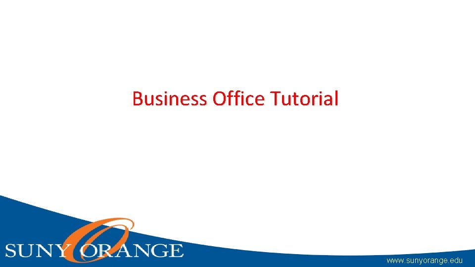 Business Office Tutorial www. sunyorange. edu 