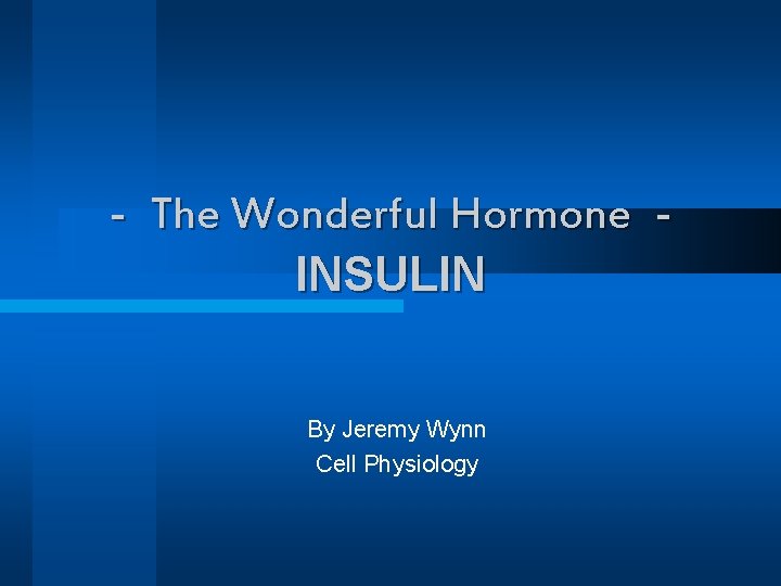 - The Wonderful Hormone INSULIN By Jeremy Wynn Cell Physiology 