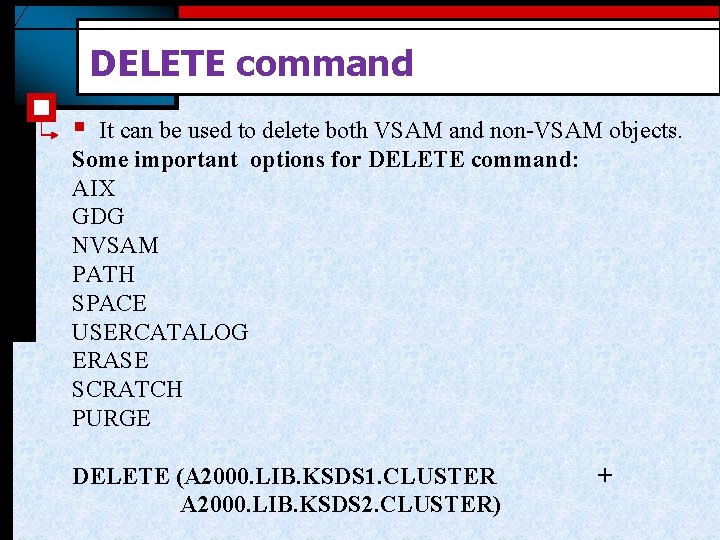 DELETE command § It can be used to delete both VSAM and non-VSAM objects.