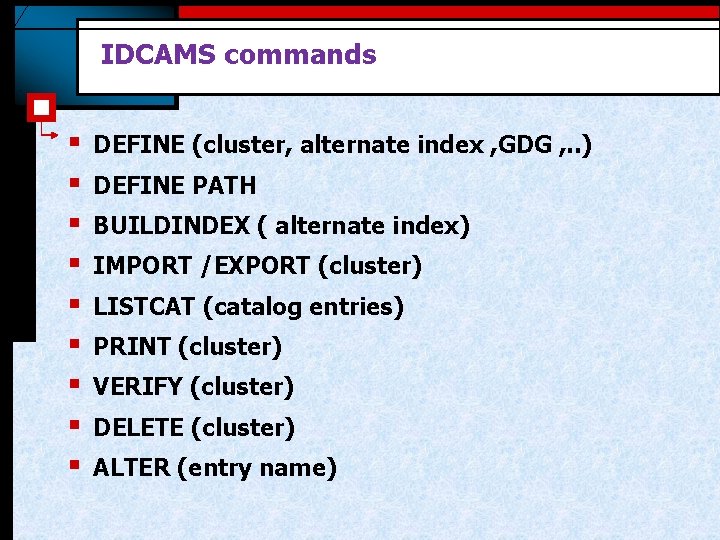 IDCAMS commands § § § § § DEFINE (cluster, alternate index , GDG ,